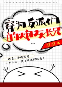 穿为反派们的炮灰长兄 穿为反派们的炮灰长兄