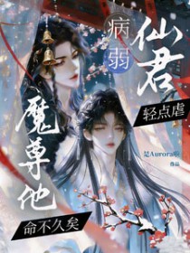 病弱仙君轻点虐,魔尊他命不久矣 病弱仙君轻点虐,魔尊他命不久矣