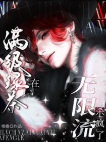 满级绿茶在无限流杀疯了 满级绿茶在无限流杀疯了