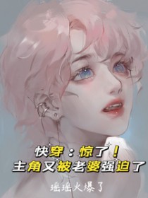 快穿:惊了!主角又被老婆强迫了 快穿:惊了!主角又被老婆强迫了